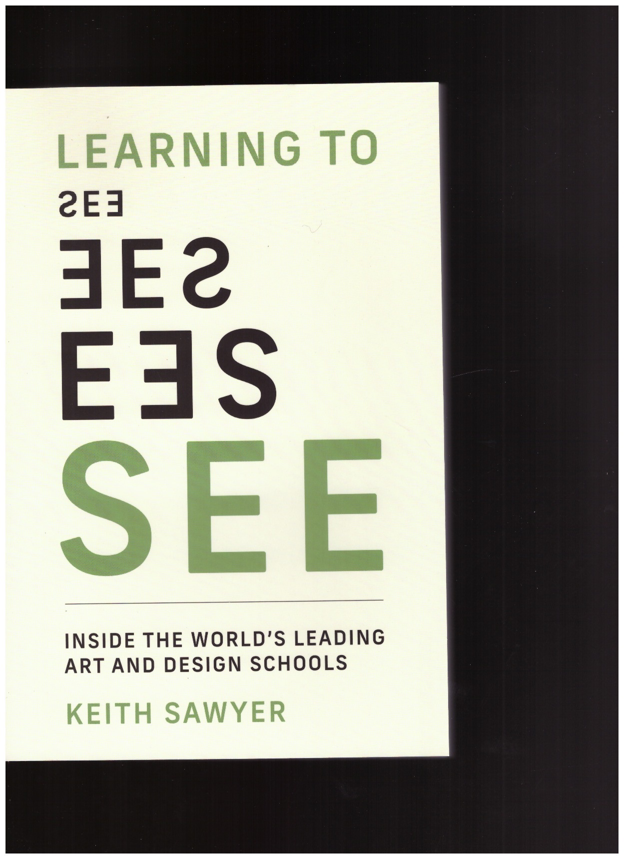 SAWYER, Keith - Learning To See. Inside The World'S Leading Art And Design Schools